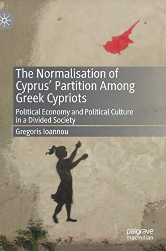 The Normalisation of Cyprus’ Partition Among Greek Cypriots: Political Economy and Political Culture in a Divided Society