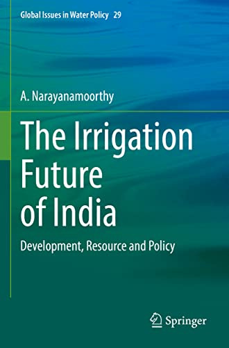 The Irrigation Future of India: Development, Resource and Policy (Global Issues in Water Policy)