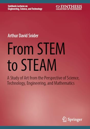 From STEM to STEAM: A Study of Art from the Perspective of Science, Technology, Engineering, and Mathematics (Synthesis Lectures on Engineering, Science, and Technology)