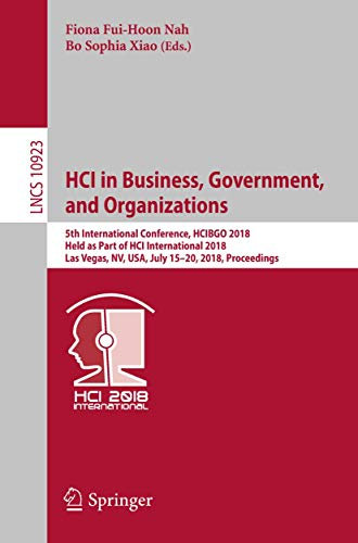 HCI in Business, Government, and Organizations: 5th International Conference, HCIBGO 2018, Held as Part of HCI International 2018, Las Vegas, NV, USA, ... (Lecture Notes in Computer Science, 10923)