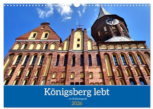Königsberg lebt - ... in Kaliningrad (Wandkalender 2026 DIN A3 quer), CALVENDO Monatskalender: Das deutsche Erbe im russischen Kaliningrad (CALVENDO Orte)