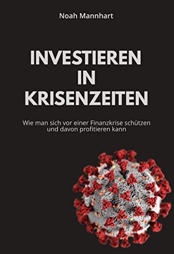 Investieren in Krisenzeiten: Wie man sich vor einer Finanzkrise schützen und davon profitieren kann