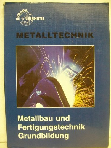 Metallbau und Fertigungstechnik Grundbildung (Europa-Fachbuchreihe für metallverarbeitende Berufe)