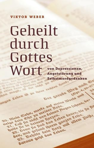 Geheilt durch Gottes Wort: von Depressionen, Angststörung und Selbstmordgedanken