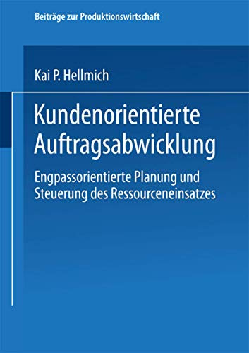 Kundenorientierte Auftragsabwicklung: Engpassorientierte Planung Und Steuerung Des Ressourceneinsatzes (Beiträge Zur Produktionswirtschaft) (German Edition)