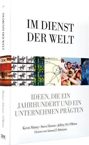 Im Dienst der Welt - Hundert Jahre IBM - mit einem Vorwort von Samuel J. Palmisano: Ideen, die ein Jahrhundert und ein Unternehmen prägten (Sonstige Bücher AW)