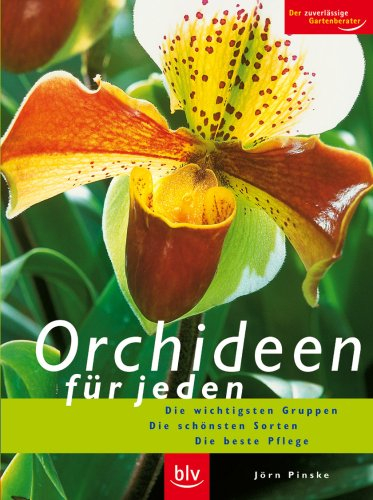 Orchideen für jeden: Die wichtigsten Gruppen - Die schönsten Sorten - Die beste Pflege