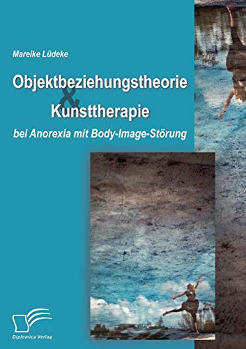 Objektbeziehungstheorie und Kunsttherapie bei Anorexia mit Body-Image-Störung