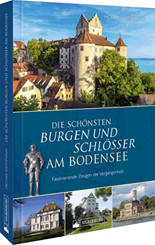 Regionalgeschichte – Die schönsten Burgen und Schlösser am Bodensee: Faszinierende Zeugen der Vergangenheit in Bild und Text
