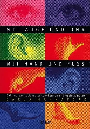 Mit Auge und Ohr, mit Hand und Fuß: Gehirnorganisationsprofile erkennen und optimal nutzen (Lernen durch Bewegung)