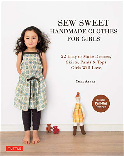 Sew Sweet Handmade Clothes for Girls: 22 Easy-To-Make Frocks, Skirts, Pants & Tops Your Little Girl Will Love!: 22 Easy-to-Make Dresses, Skirts, Pants & Tops Girls Will Love