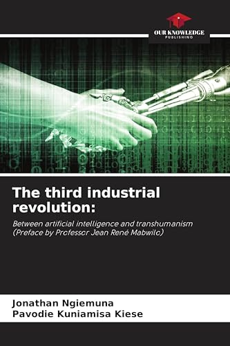 The third industrial revolution:: Between artificial intelligence and transhumanism(Preface by Professor Jean René Mabwilo)