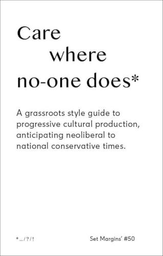 Care Where No One Does: A Grassroots-style Guide to Progressive Cultural Production, Anticipating Neoliberal to National Conservative Times