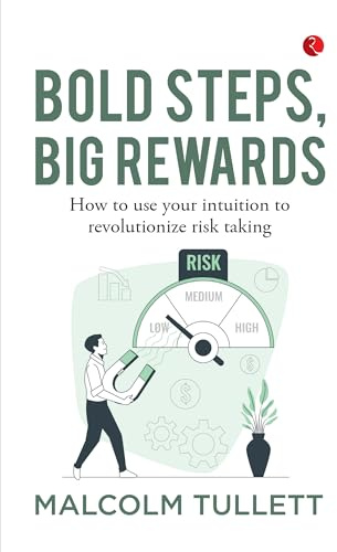 Bold Steps, Big Rewards: How to use your intuition to revolutionize risk taking