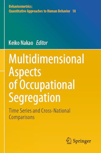Multidimensional Aspects of Occupational Segregation: Time Series and Cross-National Comparisons (Behaviormetrics: Quantitative Approaches to Human Behavior, 18)