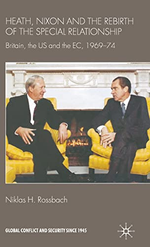 Heath, Nixon and the Rebirth of the Special Relationship: Britain, the US and the EC, 1969–74 (Global Conflict and Security since 1945)