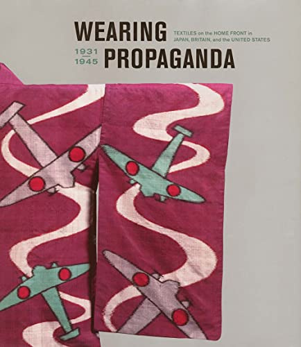 Wearing Propaganda: Textiles on the Home Front in Japan, Britain, and the United States, 1931-1945