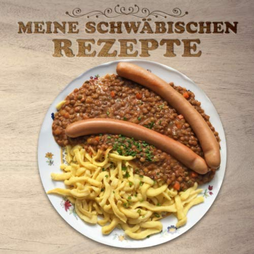Meine Schwäbischen Rezepte: Rezeptbuch für eigene Rezepte | 100 Seiten mit Vordruck | 21,59 x 21,59 cm |
