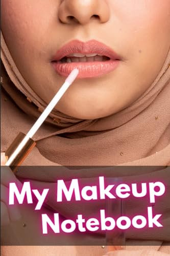 Makeup Routine Notebook Journal To Go In Your Makeup Kit Or Makeup Bag: Sectioned makeup notebook to record makeup routines for lovers of health and beauty
