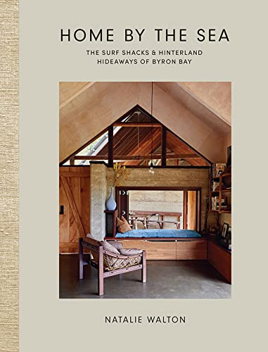 Home by the Sea: Love Where You Live: The Surf Shacks and Hinterland Hideaways of Byron Bay
