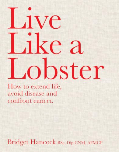 Live Like A Lobster: How to extend life, avoid disease and confront cancer