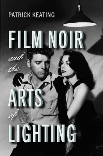 Film Noir and the Arts of Lighting (Techniques of the Moving Image)