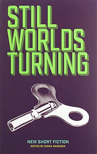 Still Worlds Turning (STILL WORLDS TURNING: AN ANTHOLOGY OF CONTEMPORARY FICTION FROM NEW AND ESTABLISHED AUTHORS)