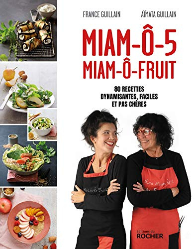 Miam-ô-5, miam-ô-fruit: 80 recettes dynamisantes, faciles et pas chères