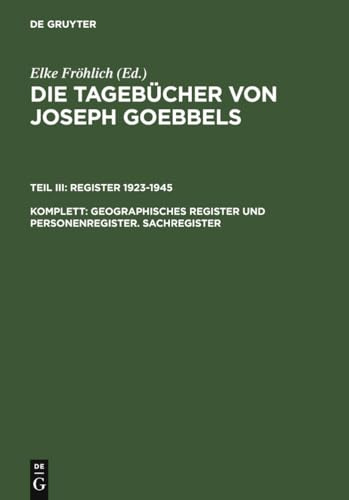 Geographisches Register und Personenregister. Sachregister (Die Tagebücher von Joseph Goebbels)