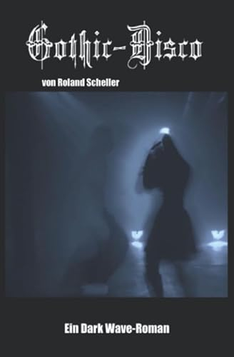 Gothic-Disco: Ein Dark Wave Roman