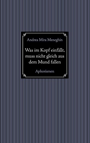 Was im Kopf einfällt, muss nicht gleich aus dem Mund fallen.: Aphorismen