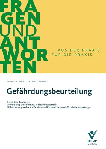 Gefährdungsbeurteilung: Gesetzliche Regelungen - Vorbereitung, Durchführung, Wirksamkeitskontrolle, Mitbestimmungsrechte von Betriebs- und ... (Fragen und Antworten)
