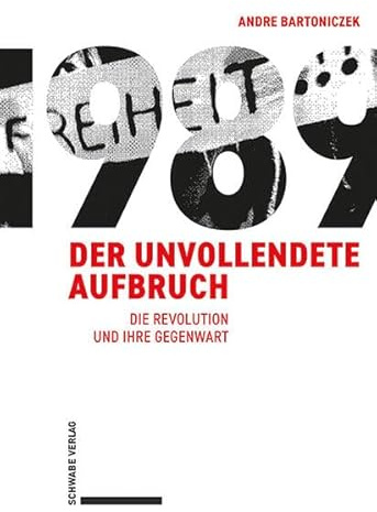 1989 – Der unvollendete Aufbruch: Die Revolution und ihre Gegenwart