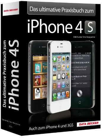 Das ultimative Praxisbuch zum iPhone 4S - Alles über Ihr iPhone 4S, 4 und 3GS!