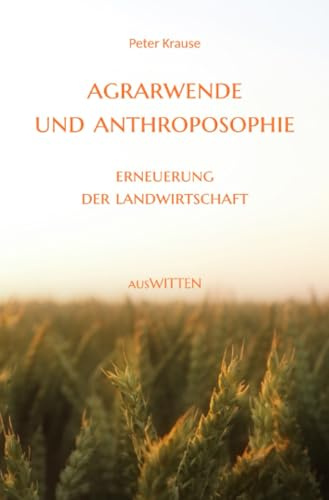 Agrarwende und Anthroposophie: Erneuerung der Landwirtschaft