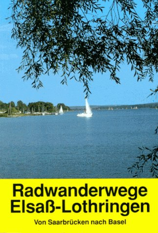 Radwanderwege Elsaß-Lothringen: Von Saarbrücken bis Basel