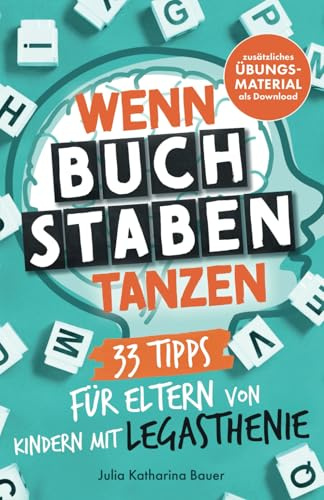 Wenn Buchstaben tanzen: 33 Tipps für Eltern von Kindern mit Legasthenie - Mit spielerischen Übungen die Lesekompetenz stärken, Legasthenie besser verstehen und die Lernfreude von Kindern wecken