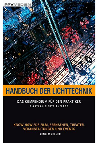 Handbuch der Lichttechnik: Formeln, Tabellen und Praxiswissen: Know-How für Film, Fernsehen, Theater, Veranstaltungen und Events