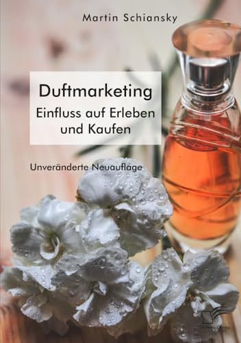 Mit allen Sinnen: Duftmarketing. Einfluss auf Erleben und Kaufen: Unveränderte Neuausgabe