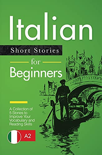 Italian Short Stories for Beginners: A Collection of 5 Stories to Improve Your Vocabulary and Reading Skills