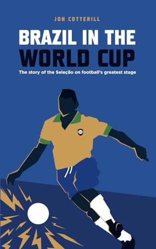 Brazil in the World Cup: the story of the Seleção on football’s greatest stage: The Story of the Selecao on Football's Greate (Anatomy of a Football Scout)