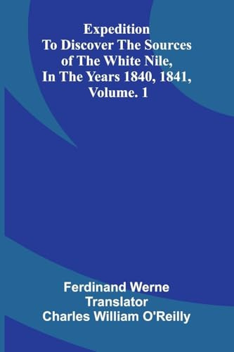 Expedition To Discover The Sources Of The White Nile, In The Years 1840, 1841, Vol. 1