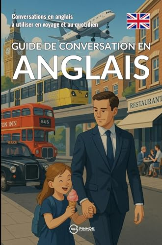 Guide de conversation en anglais: Conversations en anglais à utiliser en voyage et au quotidien