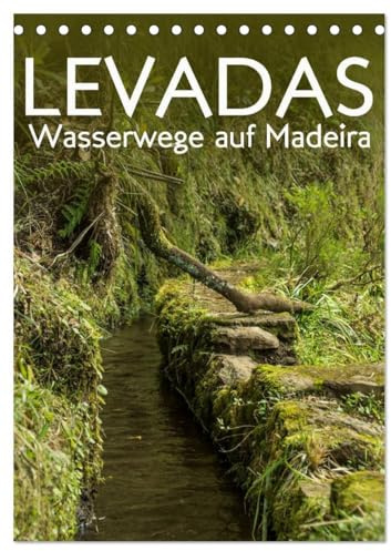 Levadas - Wasserwege auf Madeira (Tischkalender 2026 DIN A5 hoch), CALVENDO Monatskalender: Wandern entlang der Levadas im Madeirischen Urwald (CALVENDO Orte)