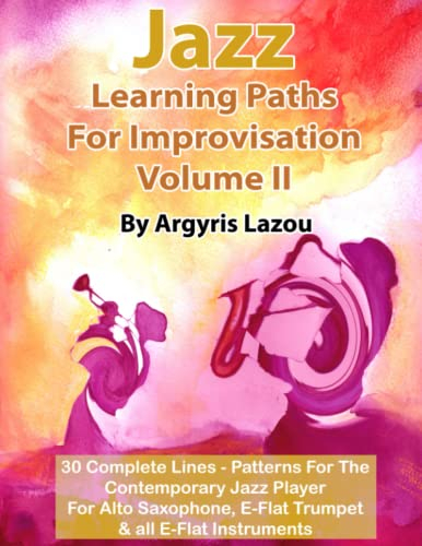Jazz Learning Paths For Improvisation Volume II: 30 Complete Lines – Patterns For The Contemporary Jazz Player/For Alto Saxophone, E-Flat Trumpet & all E-Flat Instruments
