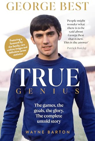 True Genius: George Best: The games, the goals, the glory: The complete untold story