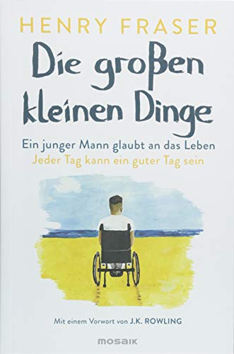 Die großen kleinen Dinge: Ein junger Mann glaubt an das Leben - Jeder Tag kann ein guter Tag sein - Mit einem Vorwort von J. K. Rowling