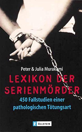 Lexikon der Serienmörder: 450 Fallstudien einer pathologischen Tötungsart