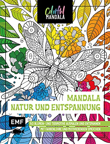 Colorful Mandala – Mandala – Natur und Entspannung: 50 Blumen- und Tiermotive ausmalen und entspannen – Mit Farbenlehre und motivierenden Sprüchen