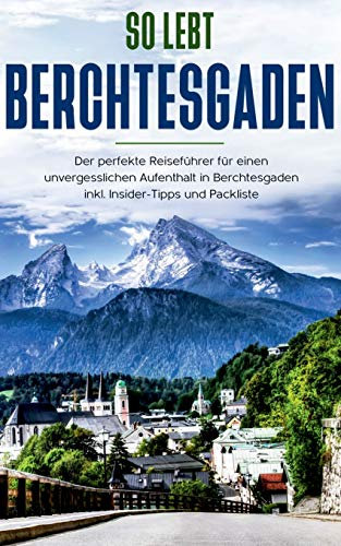 So lebt Berchtesgaden: Der perfekte Reiseführer für einen unvergesslichen Aufenthalt in Berchtesgaden inkl. Insider-Tipps und Packliste